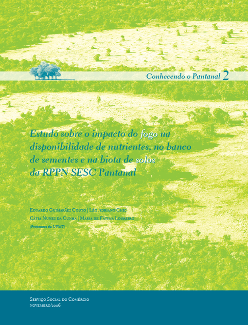 Volume 2: Estudo sobre o impacto do fogo na disponibilidade de nutrientes, no banco de sementes e na biota de solos da RPPN Sesc Pantanal